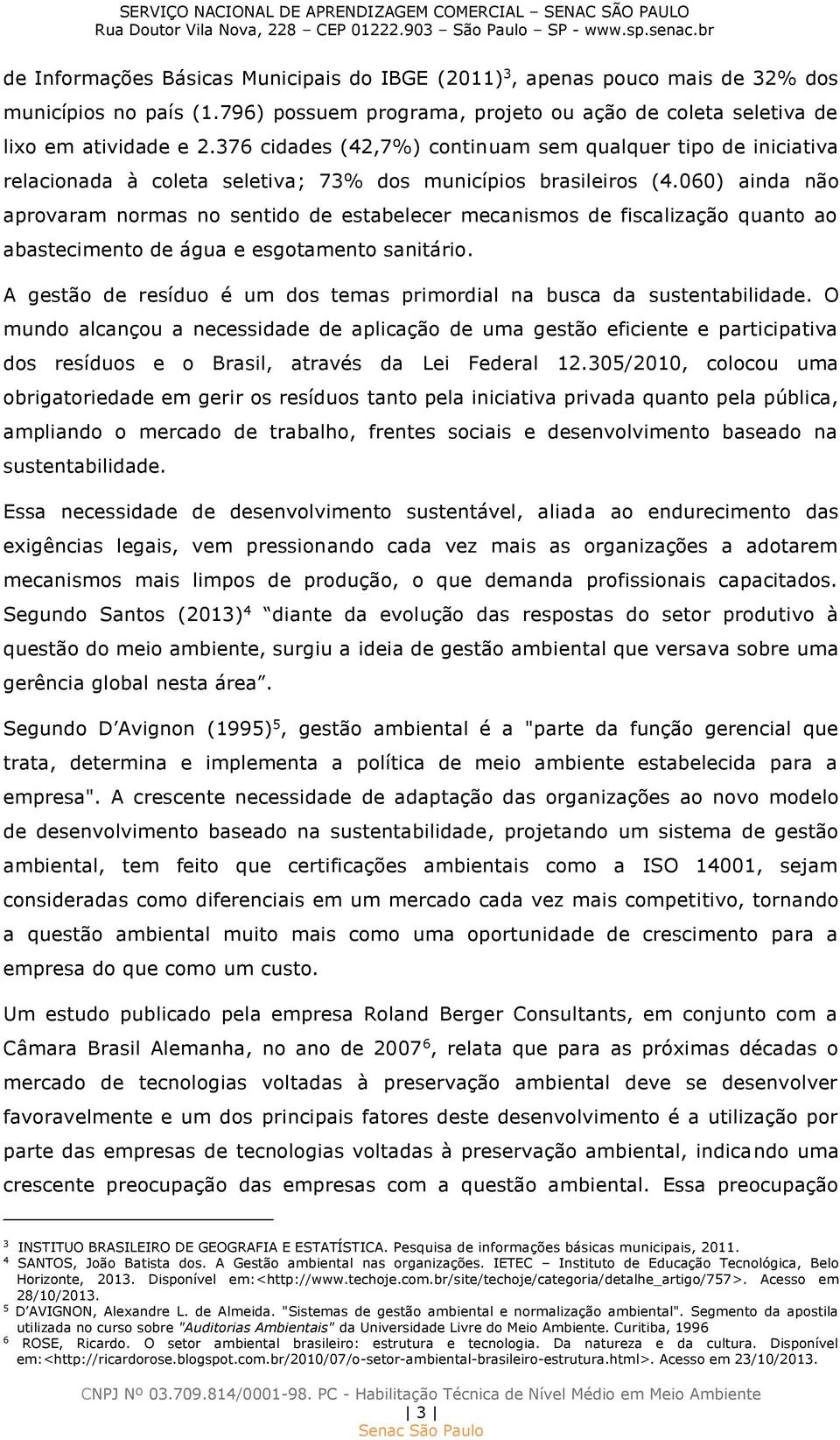 060) ainda não aprovaram normas no sentido de estabelecer mecanismos de fiscalização quanto ao abastecimento de água e esgotamento sanitário.