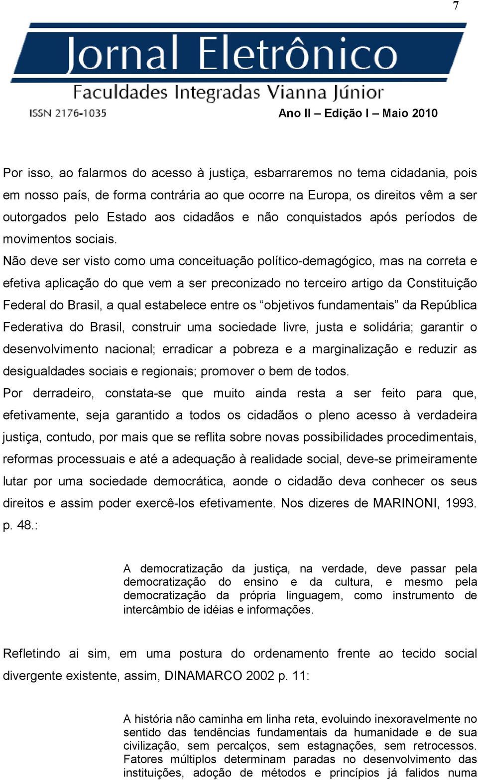 Não deve ser visto como uma conceituação político-demagógico, mas na correta e efetiva aplicação do que vem a ser preconizado no terceiro artigo da Constituição Federal do Brasil, a qual estabelece