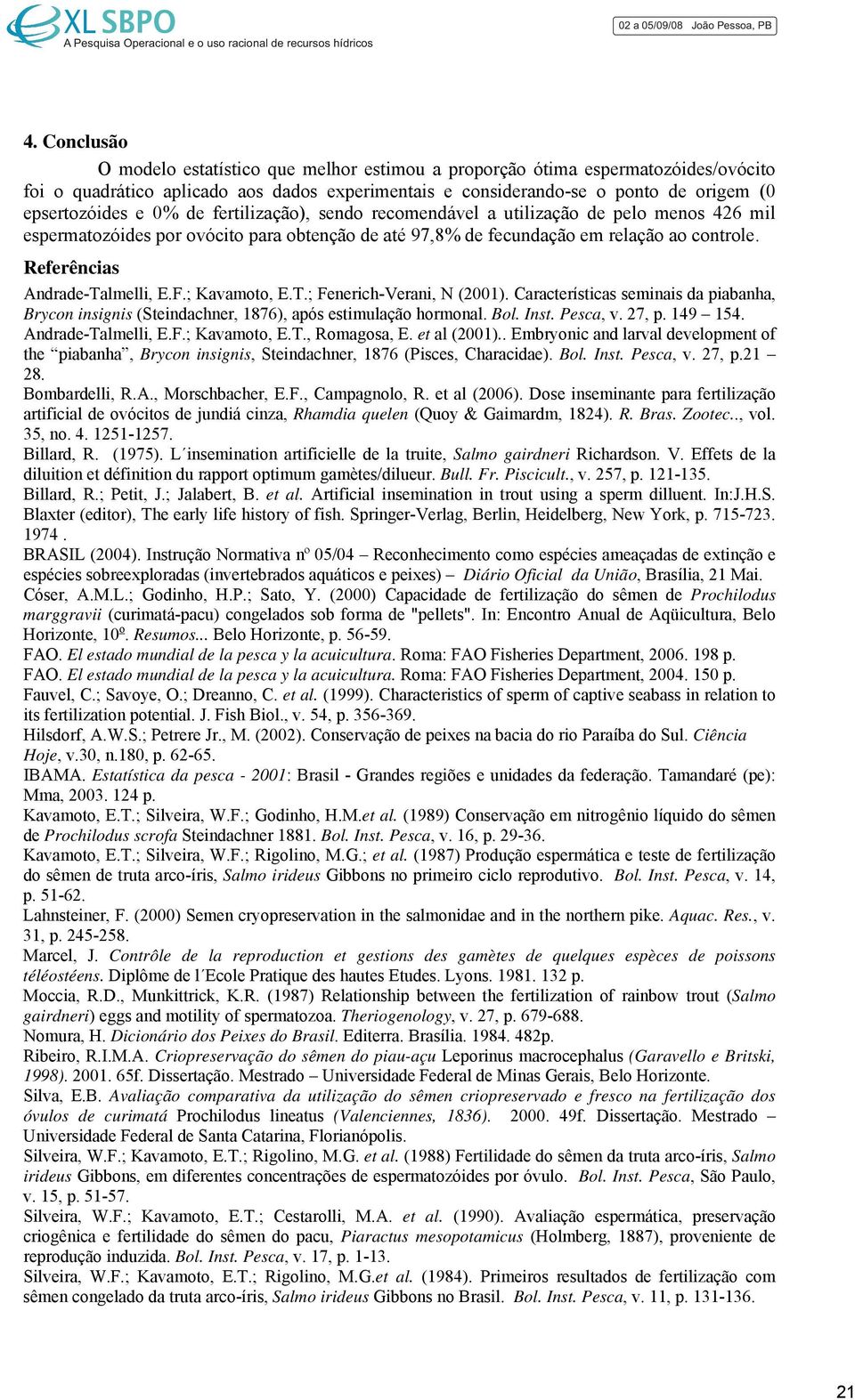 F.; Kavamoto, E.T.; Fenerich-Verani, N (2001). Características seminais da piabanha, Brycon insignis (Steindachner, 1876), após estimulação hormonal. Bol. Inst. Pesca, v. 27, p. 149 154.