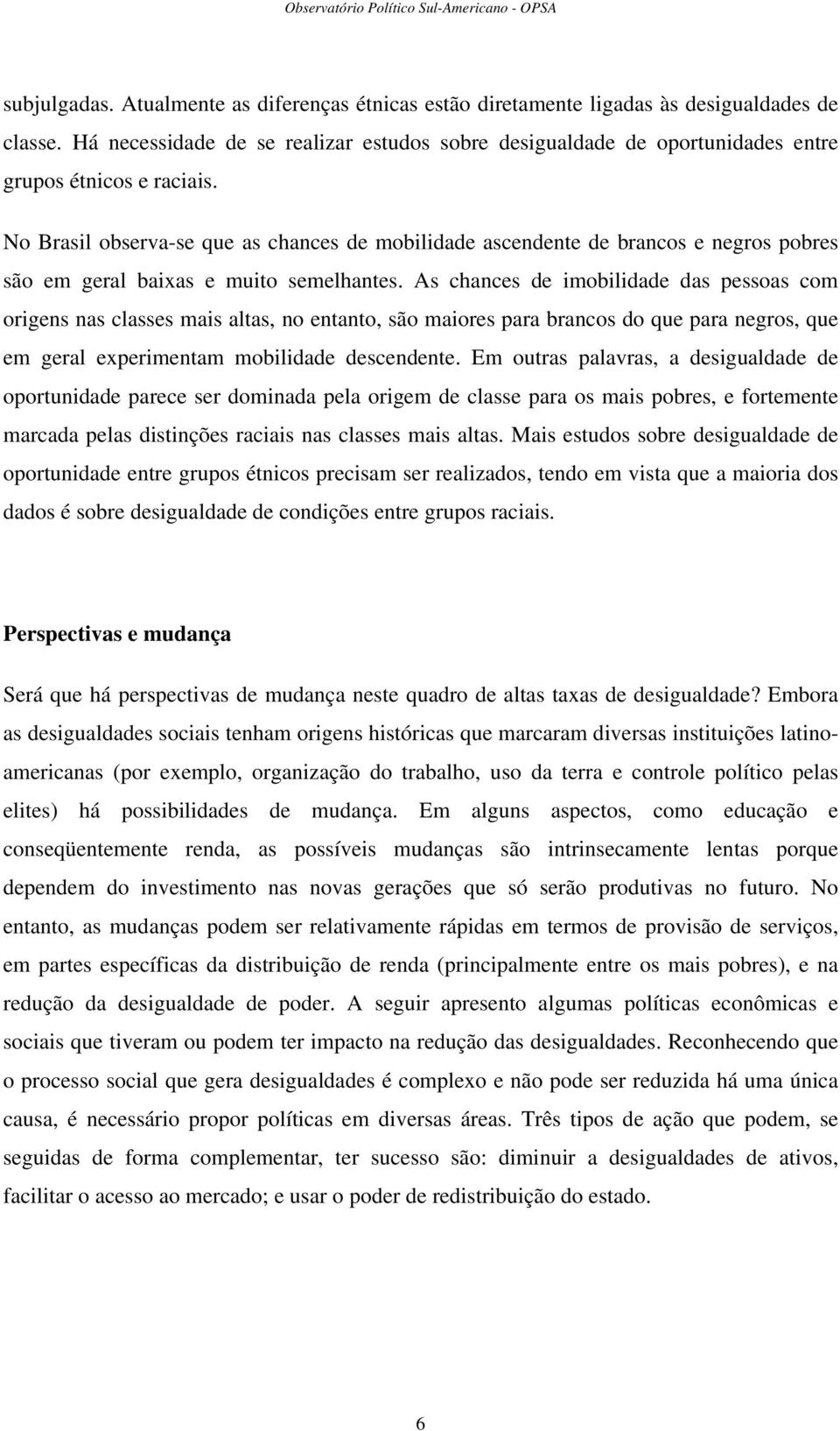 No Brasil observa-se que as chances de mobilidade ascendente de brancos e negros pobres são em geral baixas e muito semelhantes.