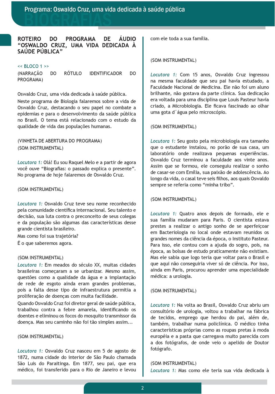 O tema está relacionado com o estudo da qualidade de vida das populações humanas. com ele toda a sua família.