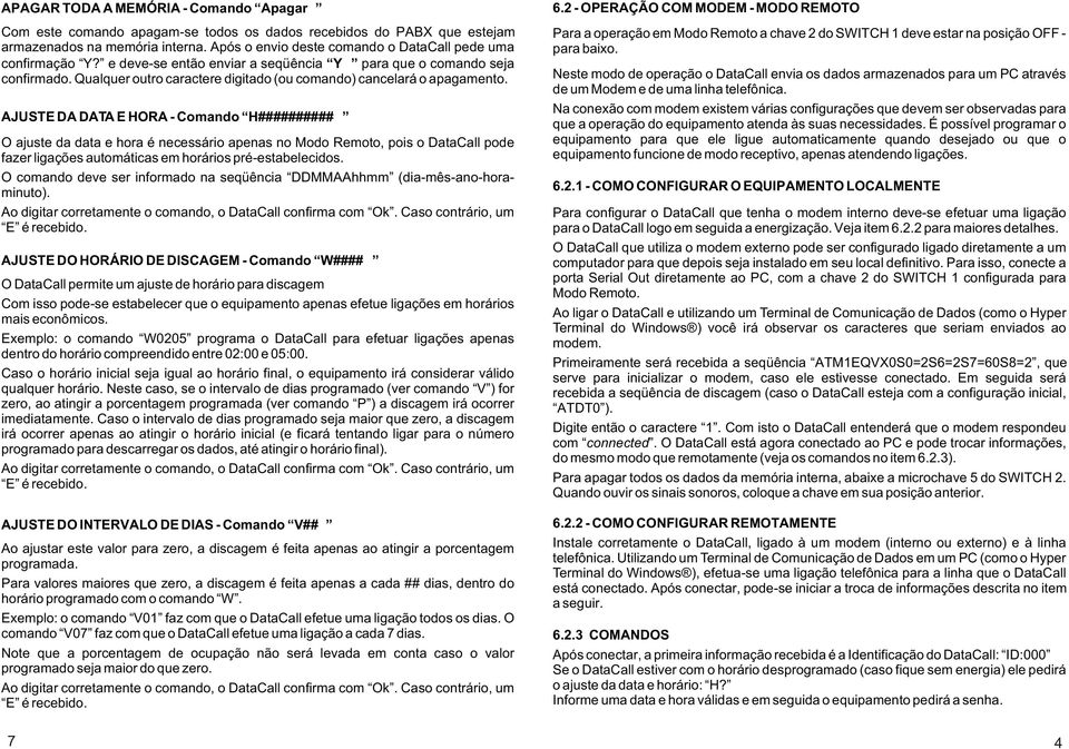 Qualquer outro caractere digitado (ou comando) cancelará o apagamento.