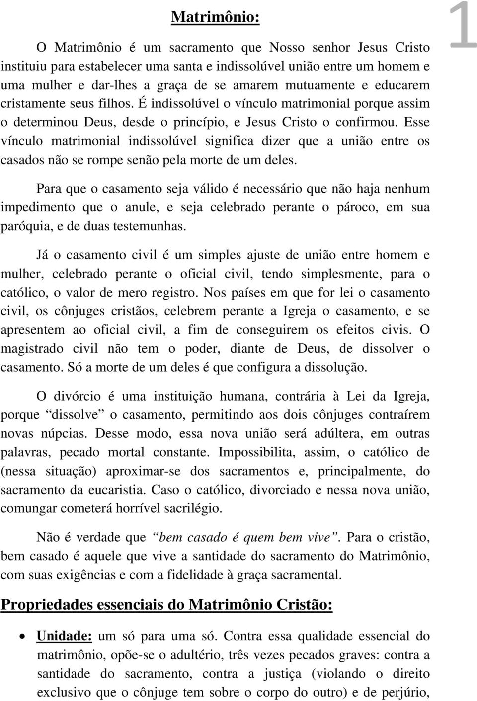 Esse vínculo matrimonial indissolúvel significa dizer que a união entre os casados não se rompe senão pela morte de um deles.