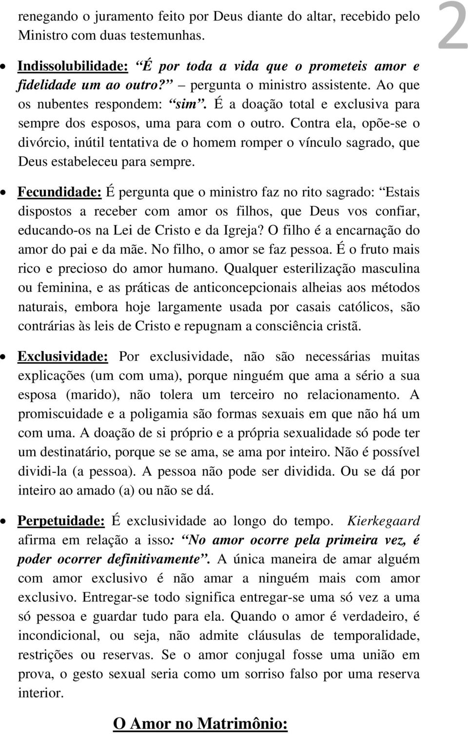 Contra ela, opõe-se o divórcio, inútil tentativa de o homem romper o vínculo sagrado, que Deus estabeleceu para sempre.