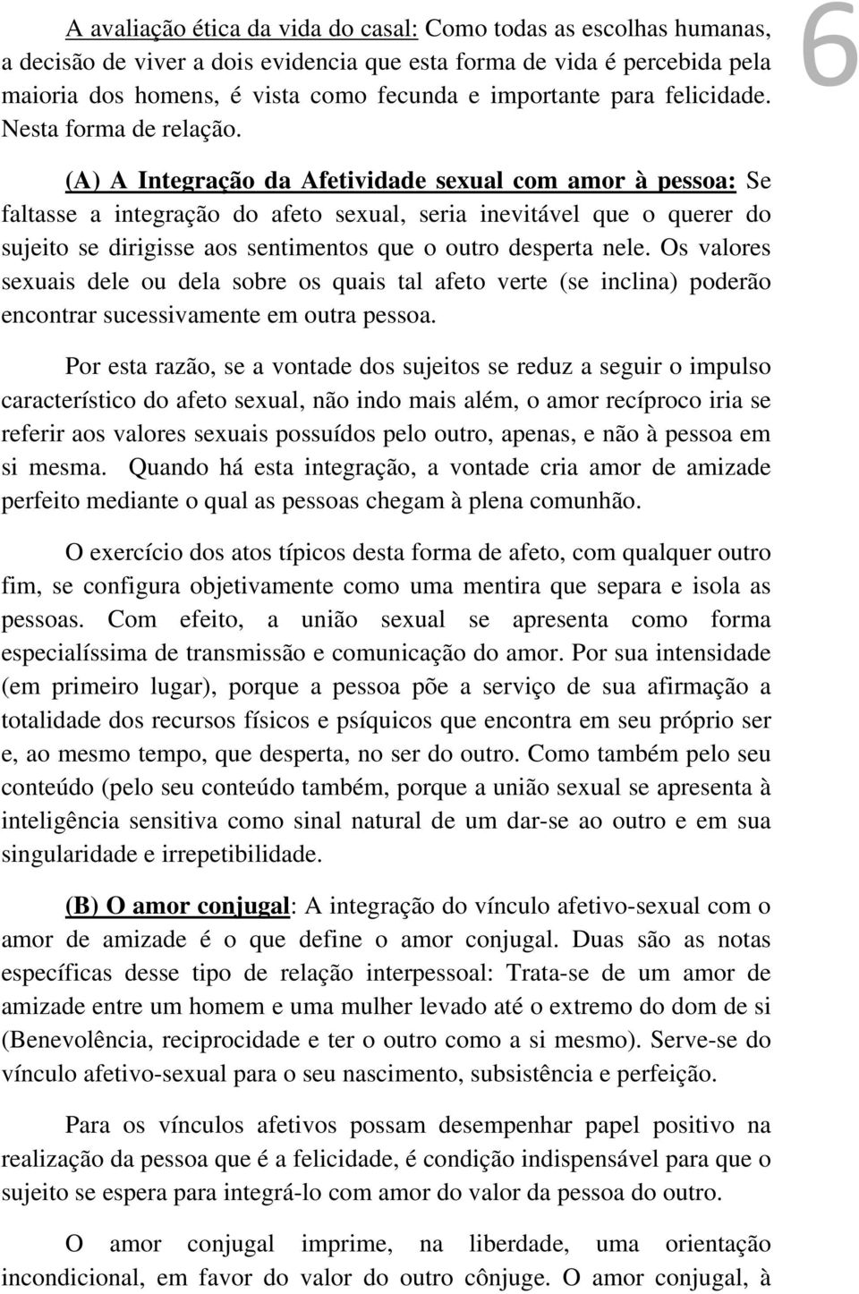 6 (A) A Integração da Afetividade sexual com amor à pessoa: Se faltasse a integração do afeto sexual, seria inevitável que o querer do sujeito se dirigisse aos sentimentos que o outro desperta nele.