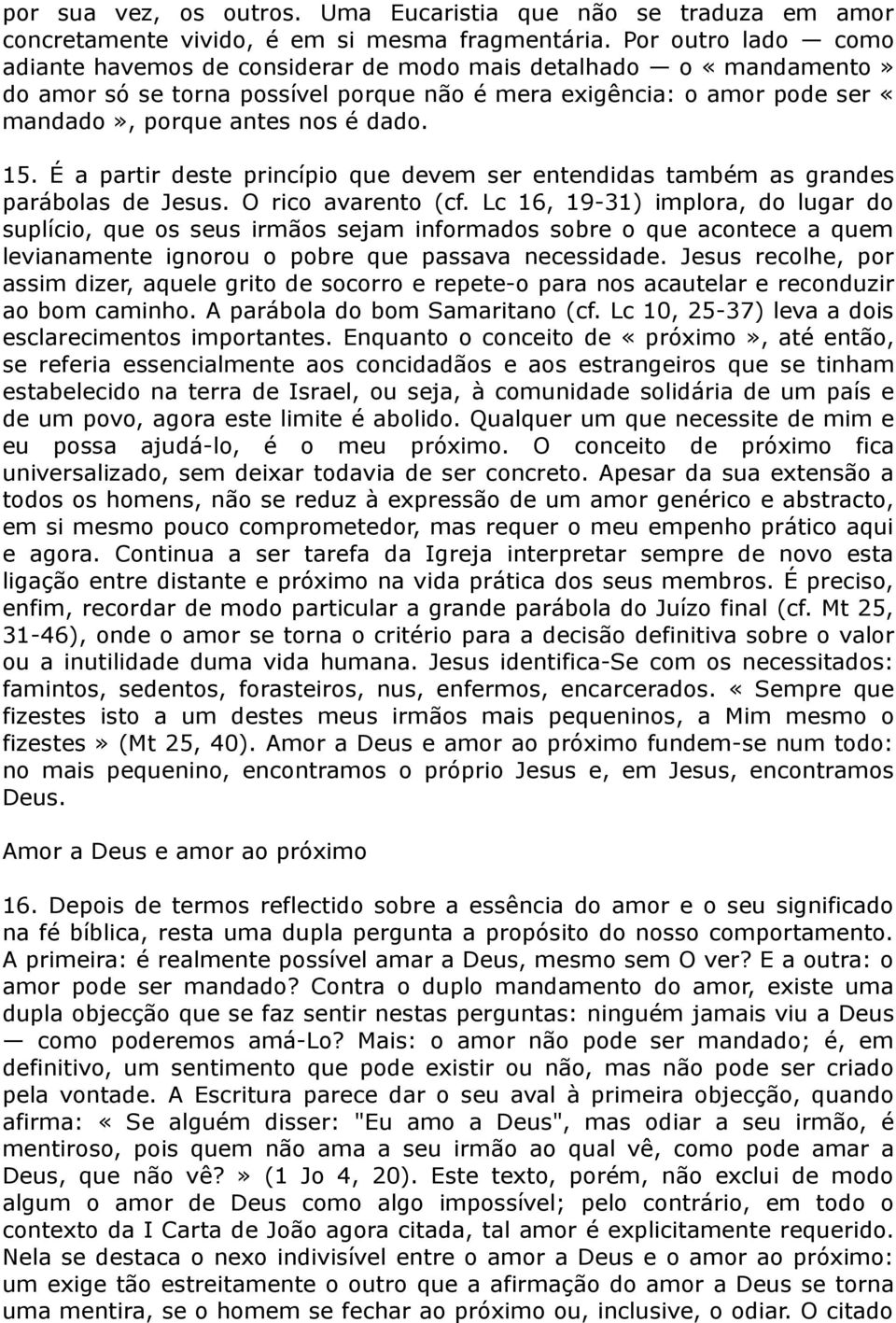 15. É a partir deste princípio que devem ser entendidas também as grandes parábolas de Jesus. O rico avarento (cf.