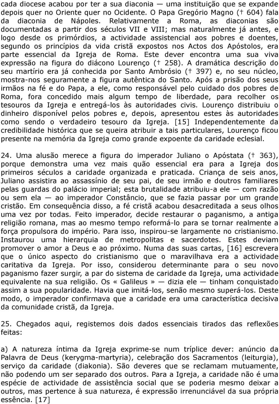 princípios da vida cristã expostos nos Actos dos Apóstolos, era parte essencial da Igreja de Roma. Este dever encontra uma sua viva expressão na figura do diácono Lourenço ( 258).