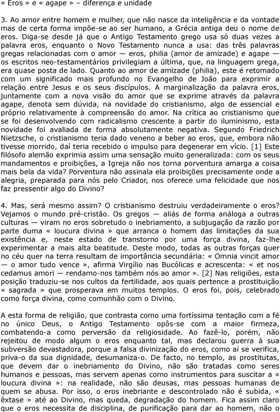 amizade) e agape os escritos neo-testamentários privilegiam a última, que, na linguagem grega, era quase posta de lado.