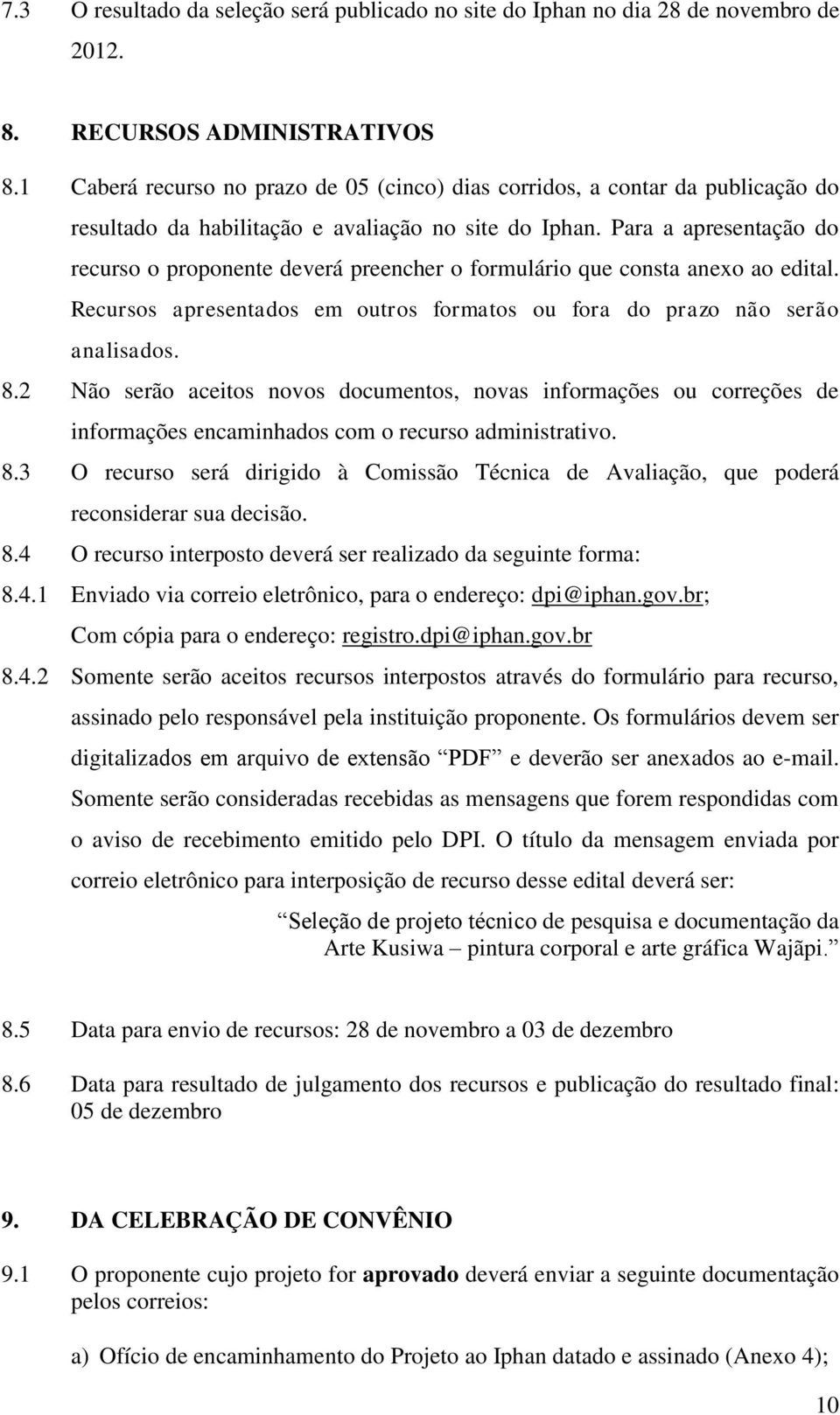 Para a apresentação do recurso o proponente deverá preencher o formulário que consta anexo ao edital. Recursos apresentados em outros formatos ou fora do prazo não serão analisados. 8.