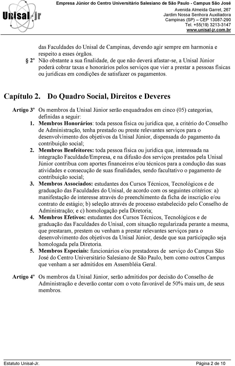 satisfazer os pagamentos. Capítulo 2. Do Quadro Social, Direitos e Deveres Artigo 3º Os membros da Unisal Júnior serão enquadrados em cinco (05) categorias, definidas a seguir: 1.