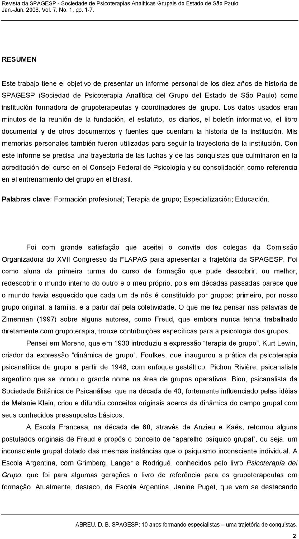 Los datos usados eran minutos de la reunión de la fundación, el estatuto, los diarios, el boletín informativo, el libro documental y de otros documentos y fuentes que cuentam la historia de la