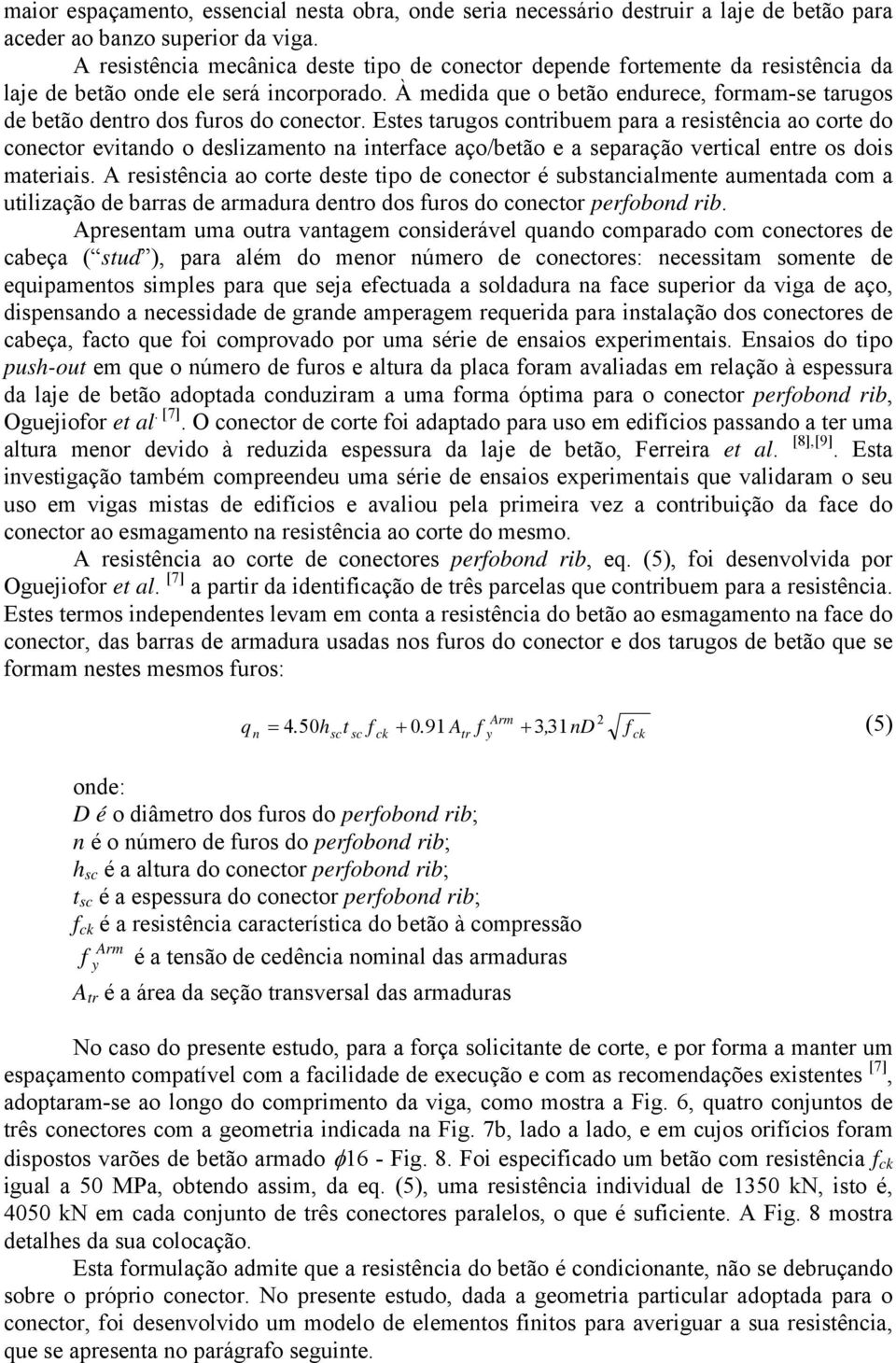 À medida que o betão endurece, formam-se tarugos de betão dentro dos furos do conector.