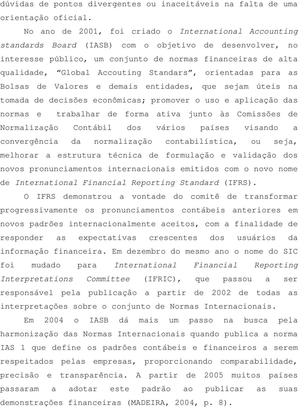 Standars, orientadas para as Bolsas de Valores e demais entidades, que sejam úteis na tomada de decisões econômicas; promover o uso e aplicação das normas e trabalhar de forma ativa junto às