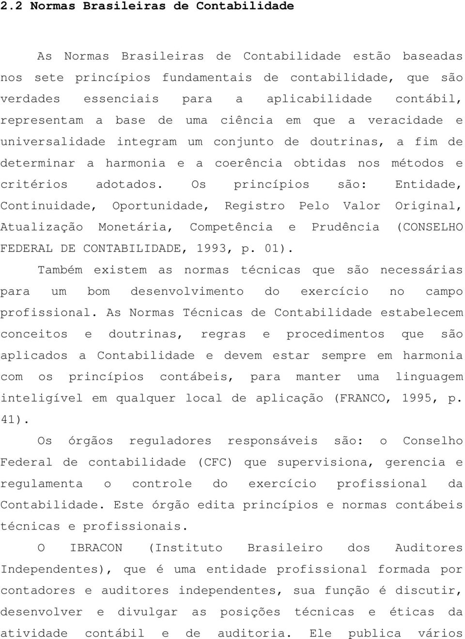 adotados. Os princípios são: Entidade, Continuidade, Oportunidade, Registro Pelo Valor Original, Atualização Monetária, Competência e Prudência (CONSELHO FEDERAL DE CONTABILIDADE, 1993, p. 01).