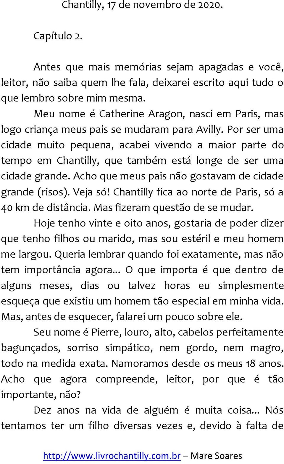 Por ser uma cidade muito pequena, acabei vivendo a maior parte do tempo em Chantilly, que também está longe de ser uma cidade grande. Acho que meus pais não gostavam de cidade grande (risos). Veja só!