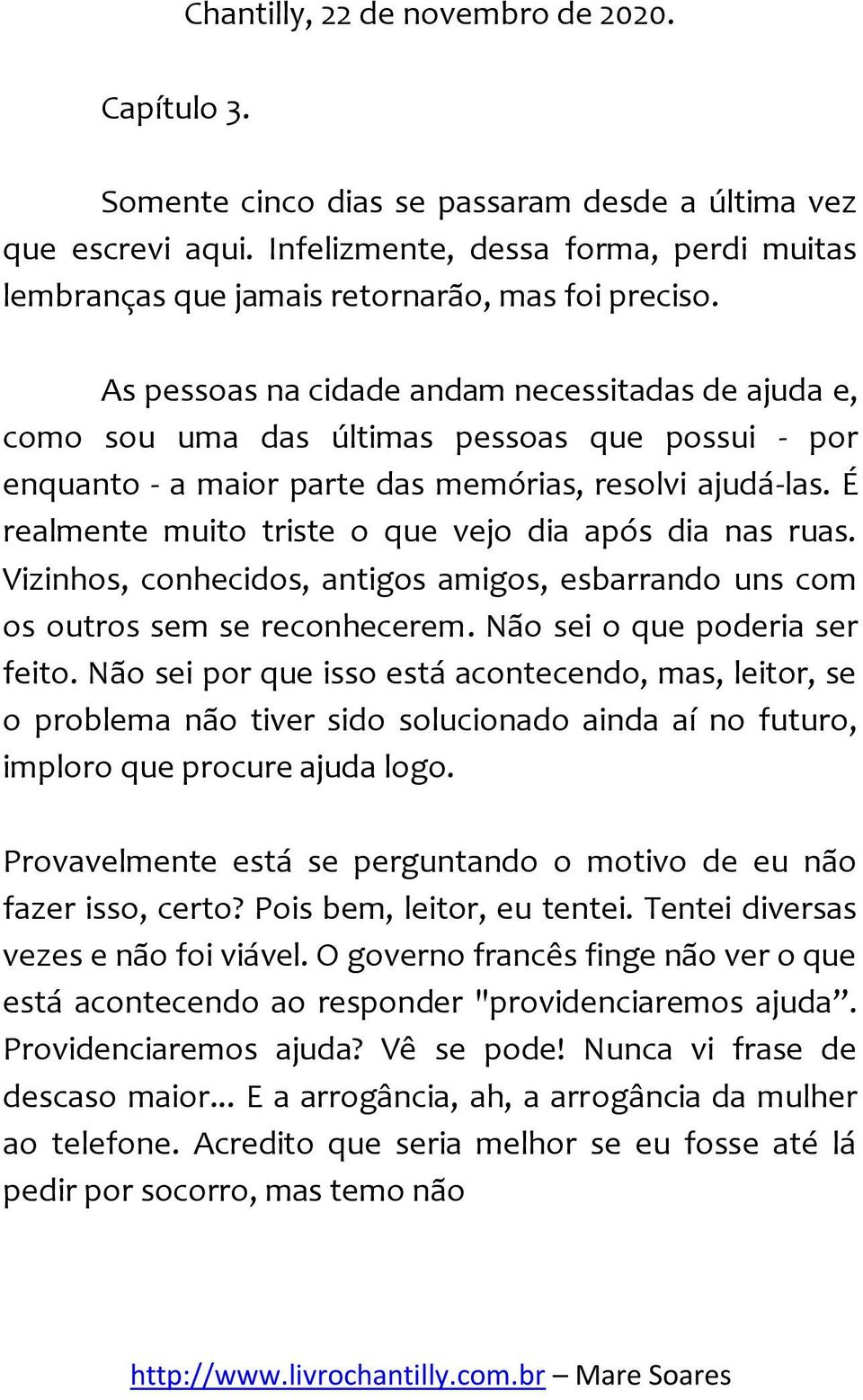 As pessoas na cidade andam necessitadas de ajuda e, como sou uma das últimas pessoas que possui - por enquanto - a maior parte das memórias, resolvi ajudá-las.