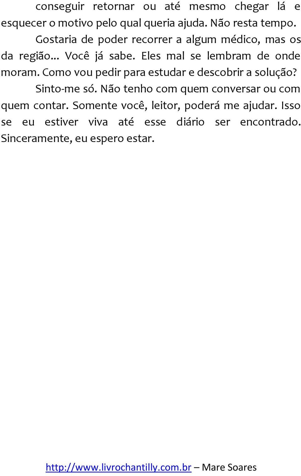 Como vou pedir para estudar e descobrir a solução? Sinto-me só. Não tenho com quem conversar ou com quem contar.