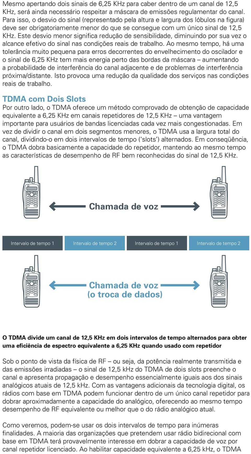 Este desvio menor significa redução de sensibilidade, diminuindo por sua vez o alcance efetivo do sinal nas condições reais de trabalho.