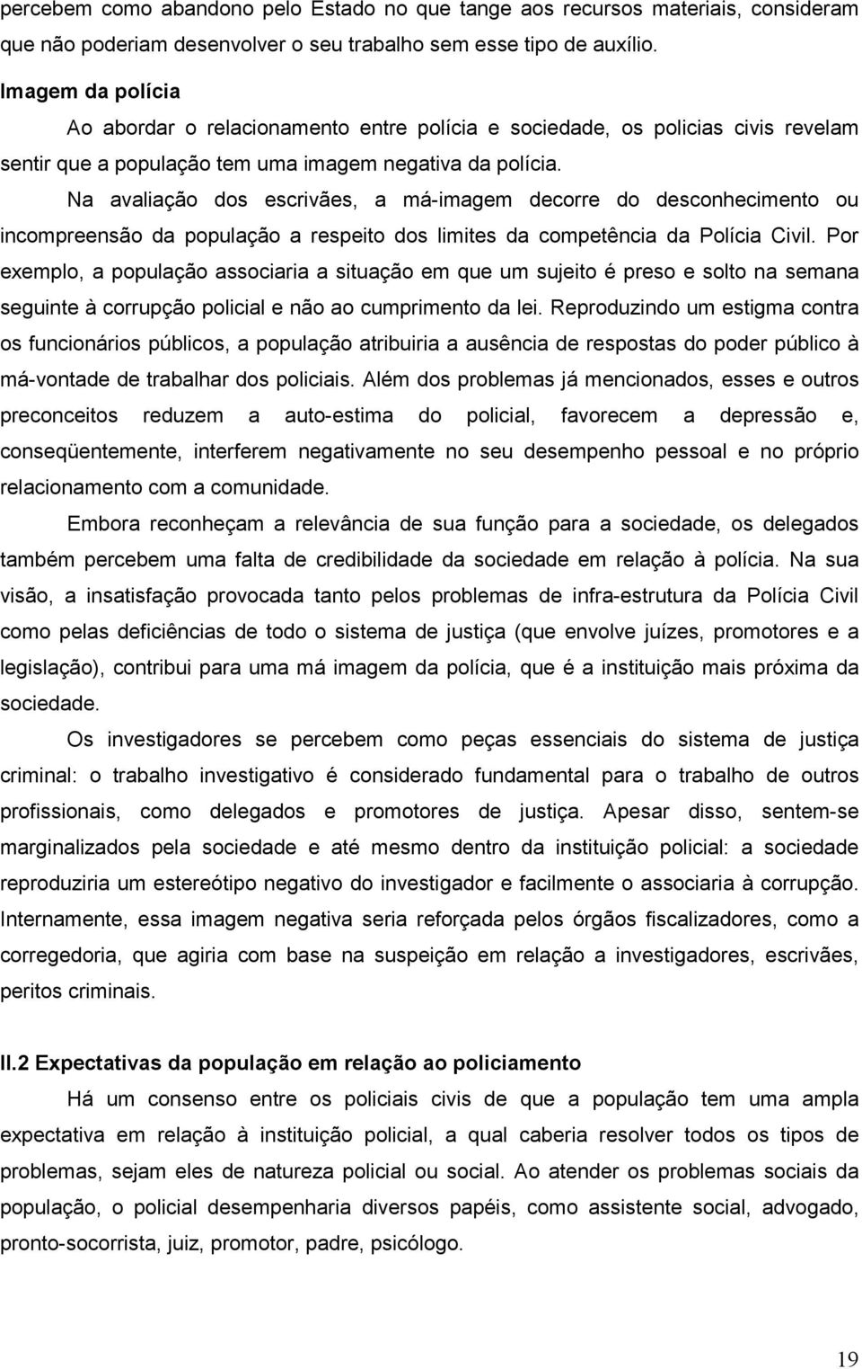 Na avaliação dos escrivães, a má-imagem decorre do desconhecimento ou incompreensão da população a respeito dos limites da competência da Polícia Civil.