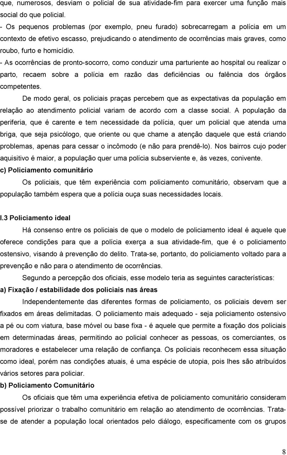 - As ocorrências de pronto-socorro, como conduzir uma parturiente ao hospital ou realizar o parto, recaem sobre a polícia em razão das deficiências ou falência dos órgãos competentes.