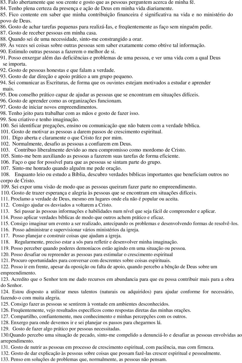 Gosto de achar tarefas pequenas para realizá-ias, e freqüentemente as faço sem ninguém pedir. 87. Gosto de receber pessoas em minha casa. 88.