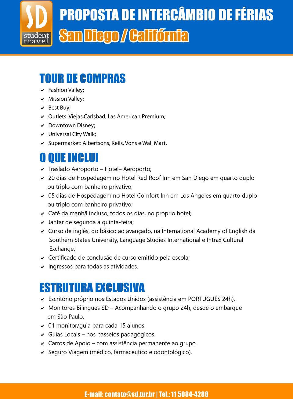 em Los Angeles em quarto duplo ou triplo com banheiro privativo; Café da manhã incluso, todos os dias, no próprio hotel; Jantar de segunda à quinta-feira; Curso de inglês, do básico ao avançado, na