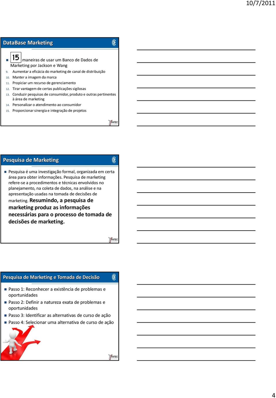 Personalizar o atendimento ao consumidor 15. Proporcionar sinergia e integração de projetos Pesquisa de Marketing Pesquisa é uma investigação formal, organizada em certa área para obter informações.