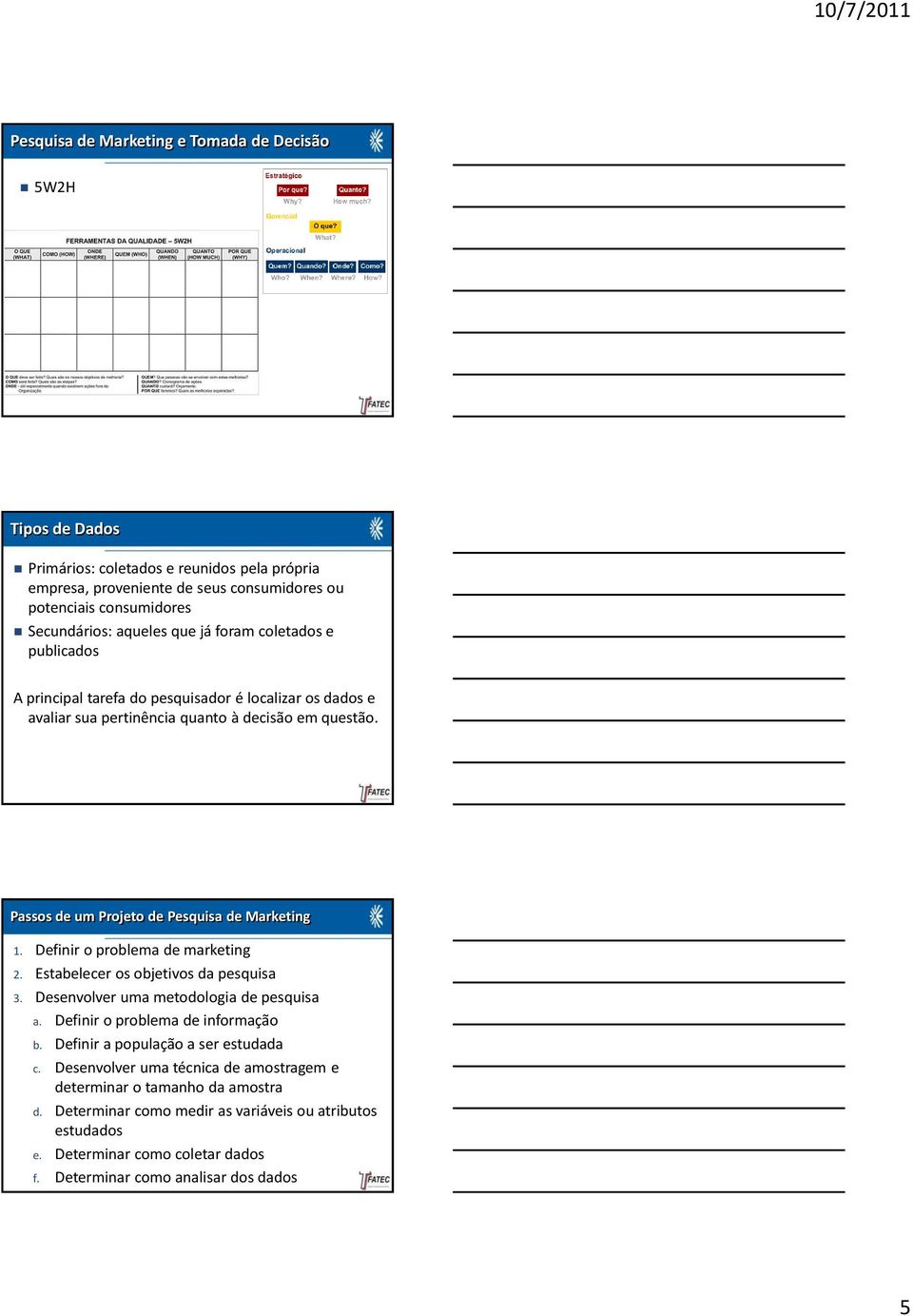 Definir o problema de marketing 2. Estabelecer os objetivos da pesquisa 3. Desenvolver uma metodologia de pesquisa a. Definir o problema de informação b. Definir a população a ser estudada c.