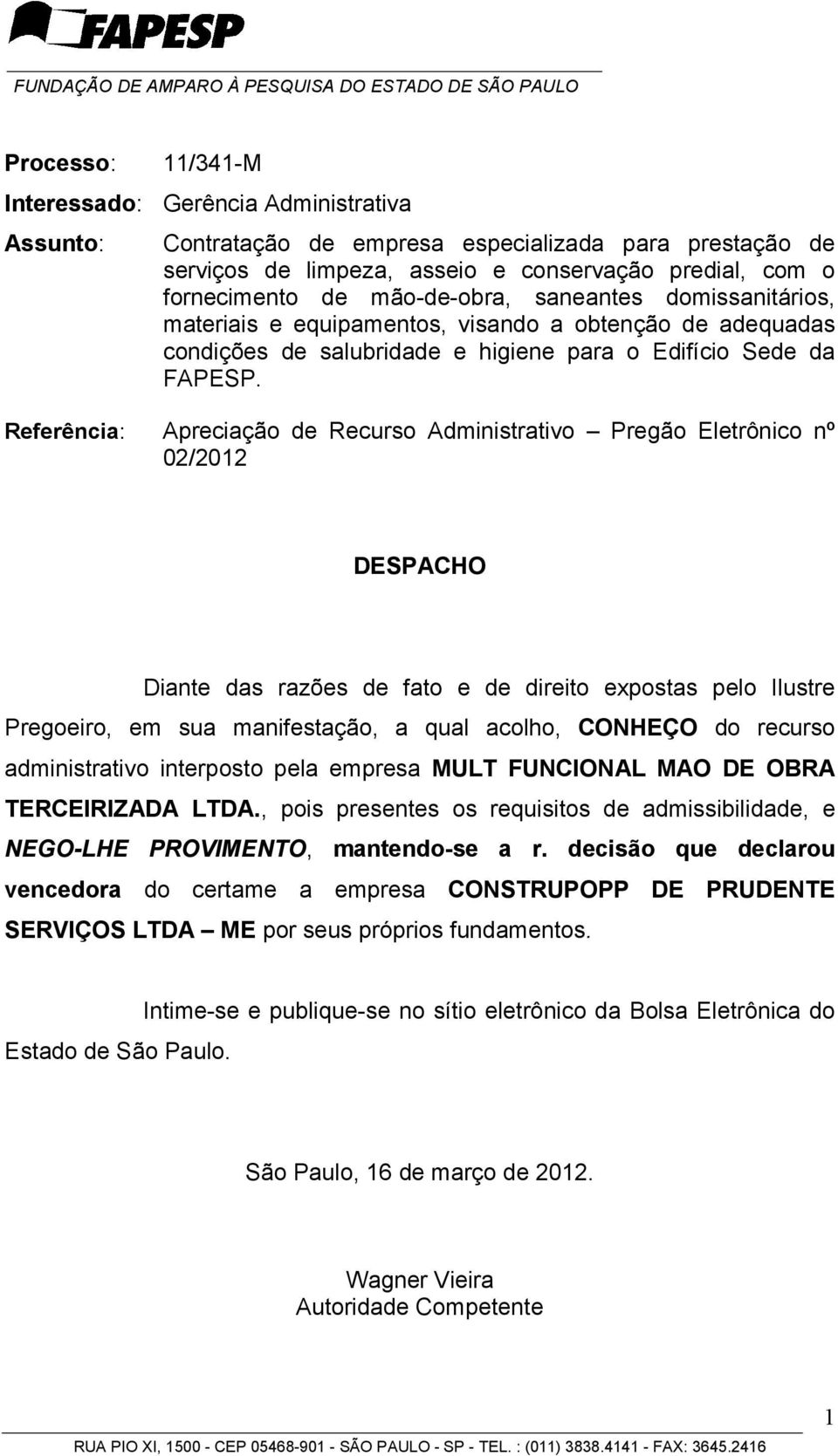 Referência: Apreciação de Recurso Administrativo Pregão Eletrônico nº 02/2012 DESPACHO Diante das razões de fato e de direito expostas pelo Ilustre Pregoeiro, em sua manifestação, a qual acolho,