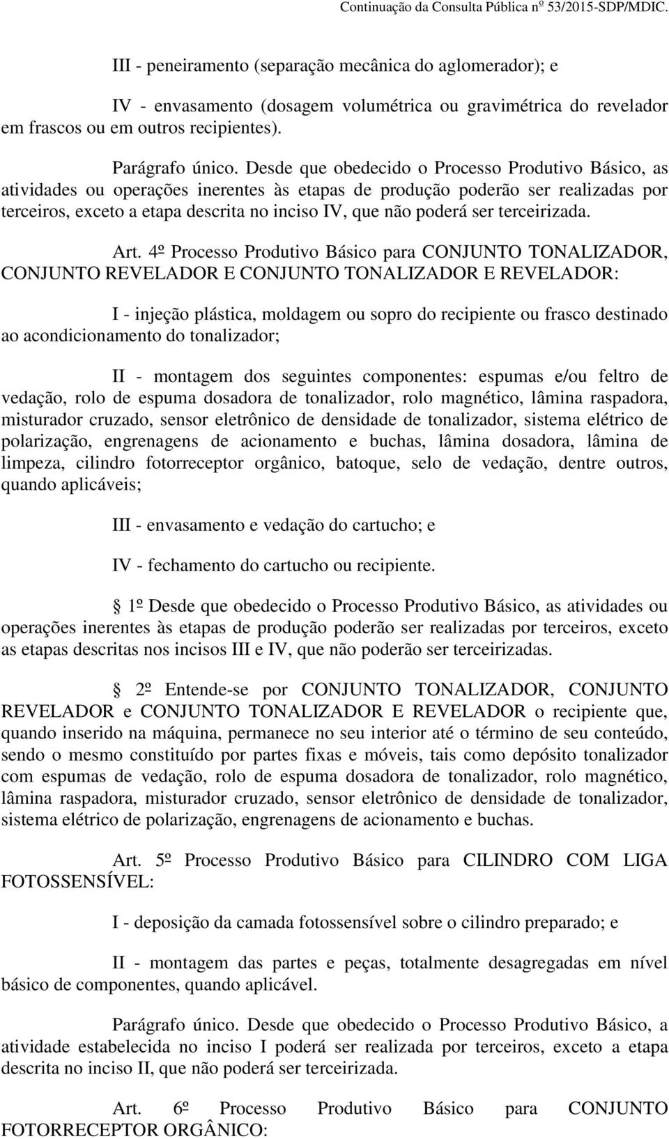 4º Processo Produtivo Básico para CONJUNTO TONALIZADOR, CONJUNTO REVELADOR E CONJUNTO TONALIZADOR E REVELADOR: I - injeção plástica, moldagem ou sopro do recipiente ou frasco destinado ao