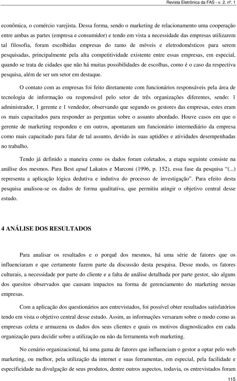 empresas do ramo de móveis e eletrodomésticos para serem pesquisadas, principalmente pela alta competitividade existente entre essas empresas, em especial, quando se trata de cidades que não há