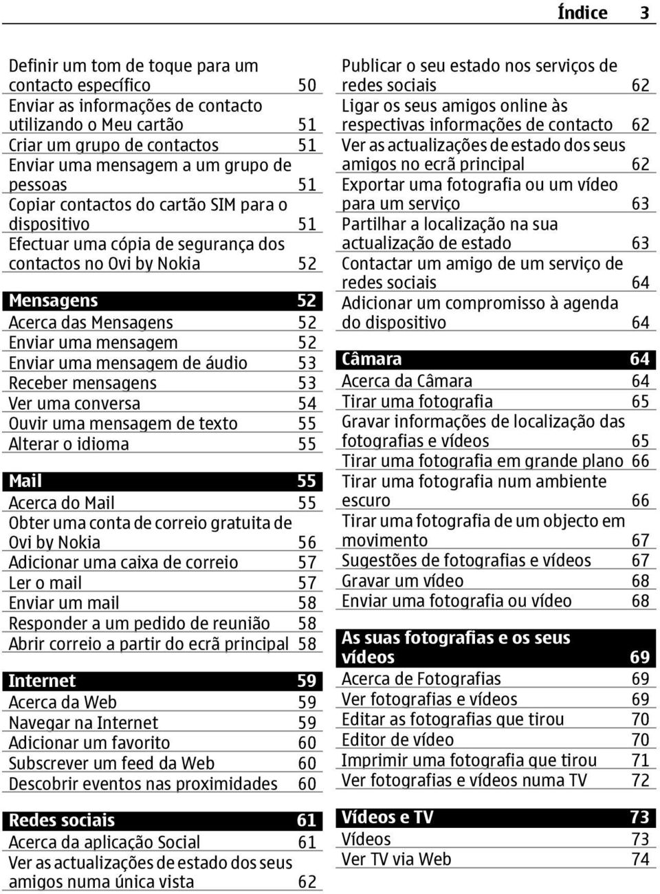 mensagem de áudio 53 Receber mensagens 53 Ver uma conversa 54 Ouvir uma mensagem de texto 55 Alterar o idioma 55 Mail 55 Acerca do Mail 55 Obter uma conta de correio gratuita de Ovi by Nokia 56