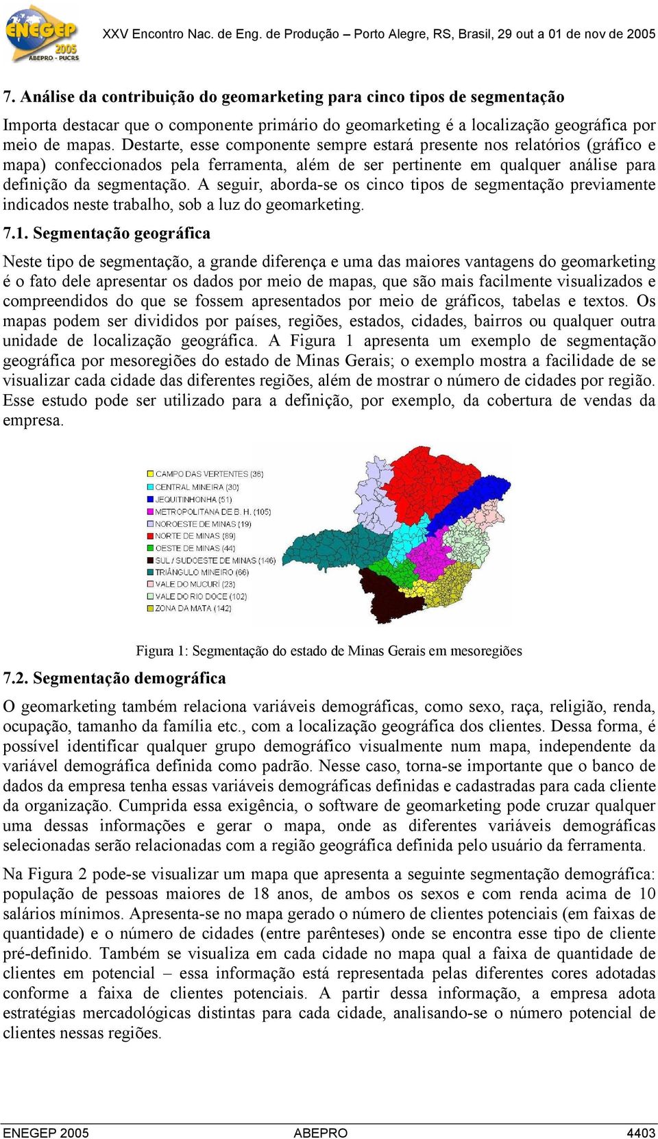 A seguir, aborda-se os cinco tipos de segmentação previamente indicados neste trabalho, sob a luz do geomarketing. 7.1.