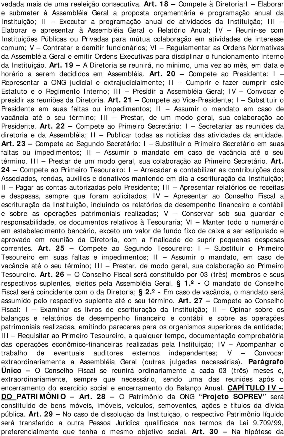 e apresentar à Assembléia Geral o Relatório Anual; IV Reunir-se com Instituições Públicas ou Privadas para mútua colaboração em atividades de interesse comum; V Contratar e demitir funcionários; VI