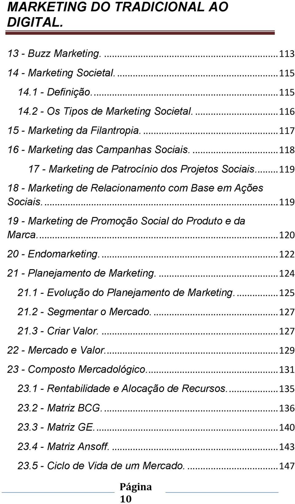 ... 119 19 - Marketing de Promoção Social do Produto e da Marca.... 120 20 - Endomarketing.... 122 21 - Planejamento de Marketing.... 124 21.1 - Evolução do Planejamento de Marketing.... 125 21.