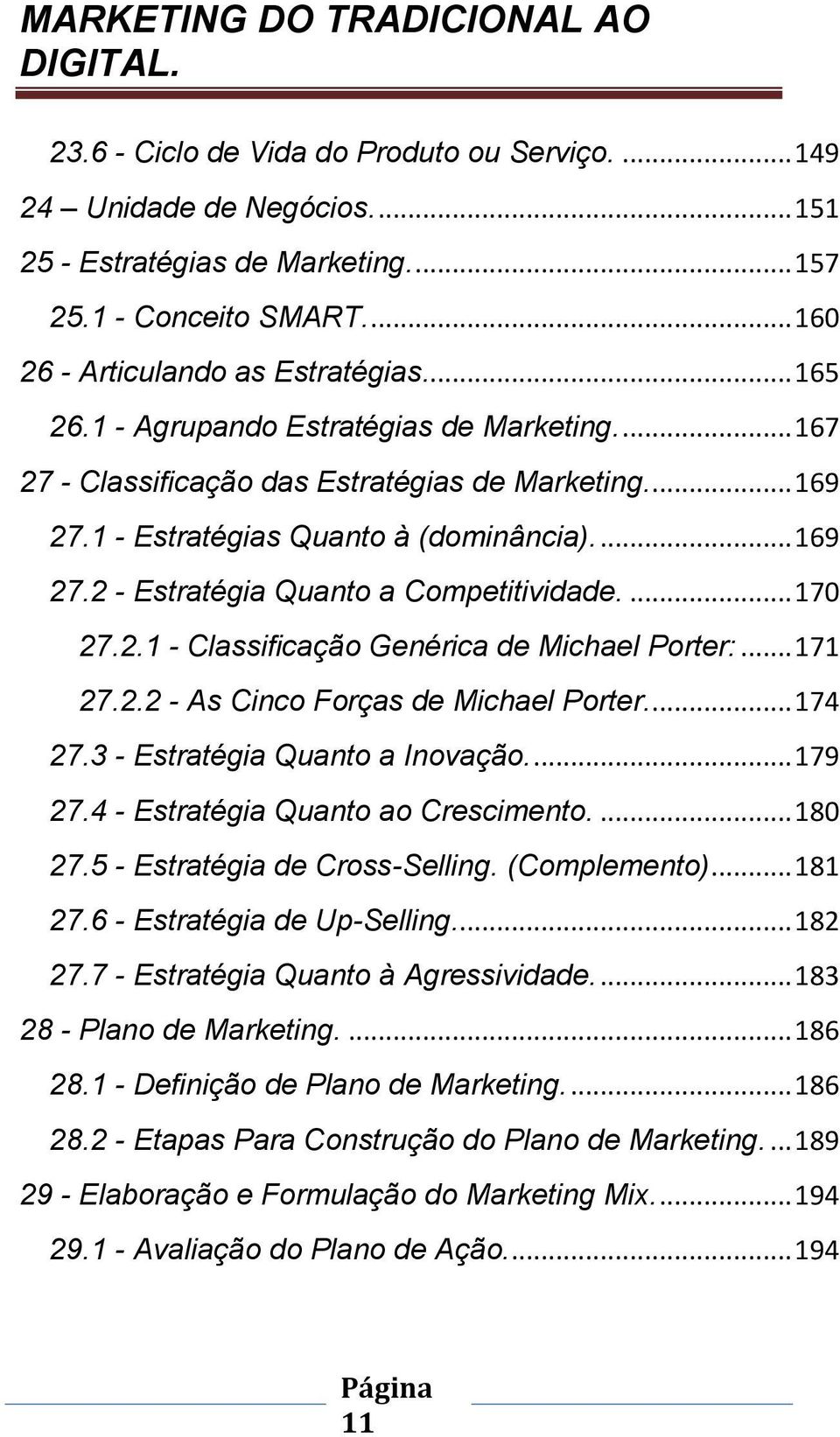 ... 170 27.2.1 - Classificação Genérica de Michael Porter:... 171 27.2.2 - As Cinco Forças de Michael Porter.... 174 27.3 - Estratégia Quanto a Inovação.... 179 27.