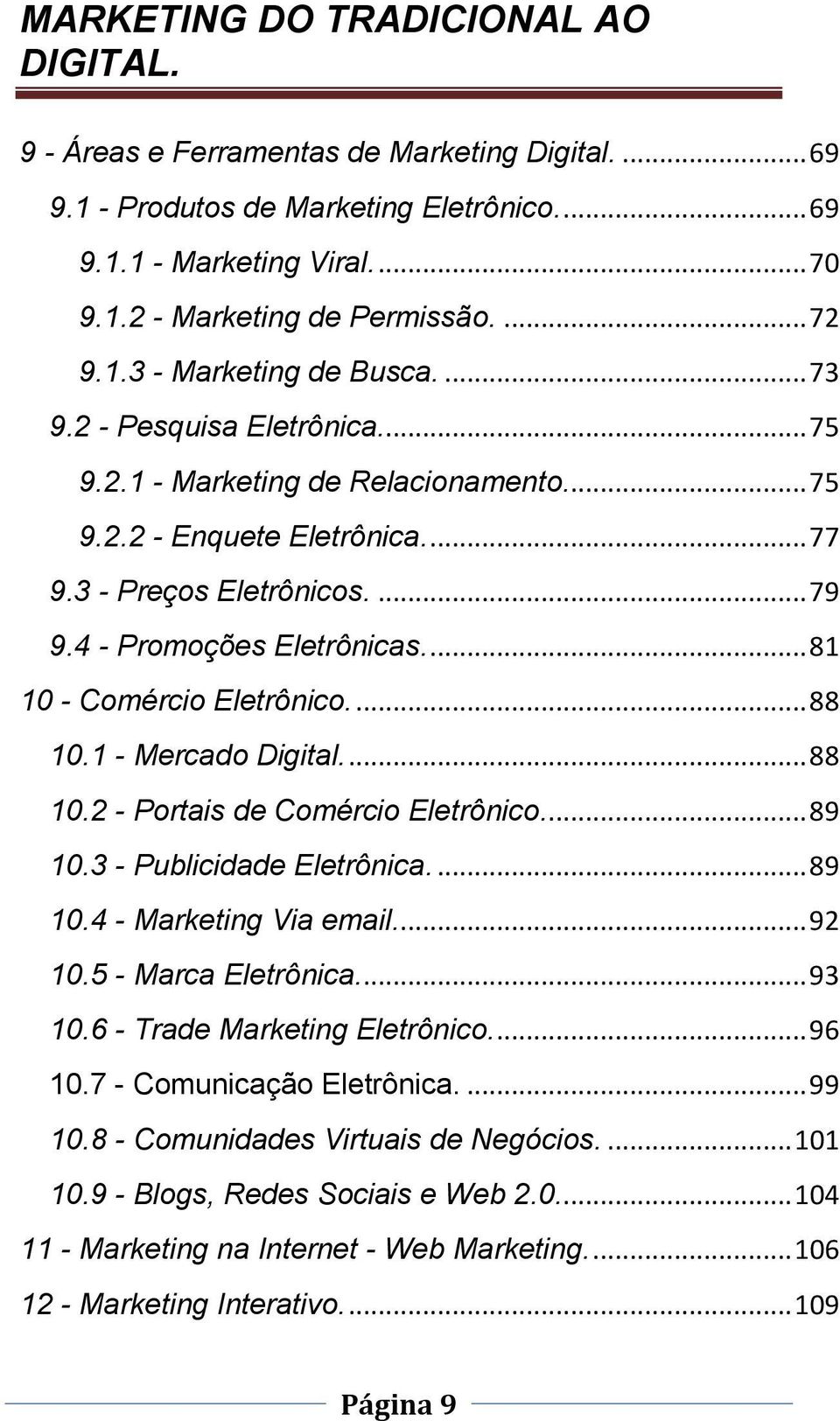 ... 88 10.1 - Mercado Digital.... 88 10.2 - Portais de Comércio Eletrônico.... 89 10.3 - Publicidade Eletrônica.... 89 10.4 - Marketing Via email... 92 10.5 - Marca Eletrônica.... 93 10.