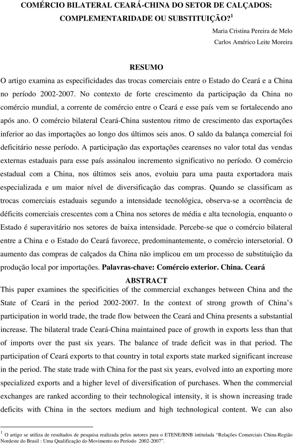 No contexto de forte crescimento da participação da China no comércio mundial, a corrente de comércio entre o Ceará e esse país vem se fortalecendo ano após ano.