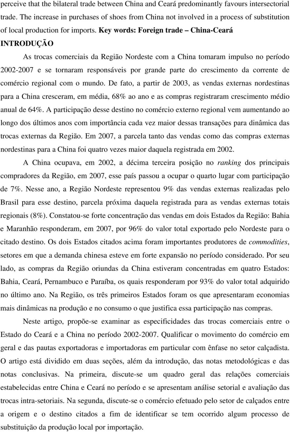 Key words: Foreign trade China-Ceará INTRODUÇÃO As trocas comerciais da Região Nordeste com a China tomaram impulso no período 2002-2007 e se tornaram responsáveis por grande parte do crescimento da