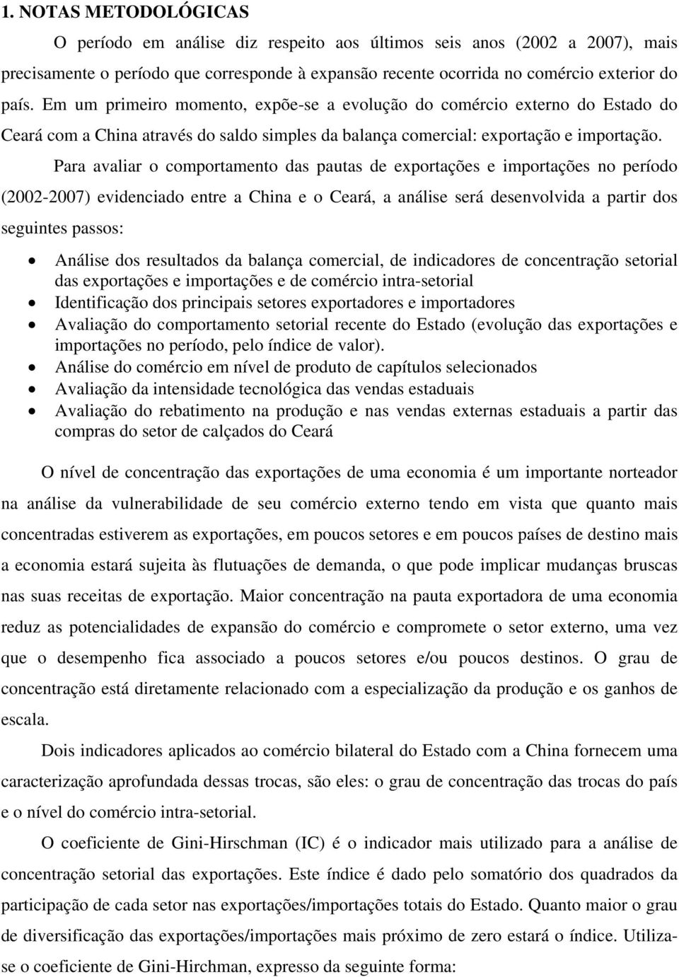 Para avaliar o comportamento das pautas de exportações e importações no período (2002-2007) evidenciado entre a China e o Ceará, a análise será desenvolvida a partir dos seguintes passos: Análise dos