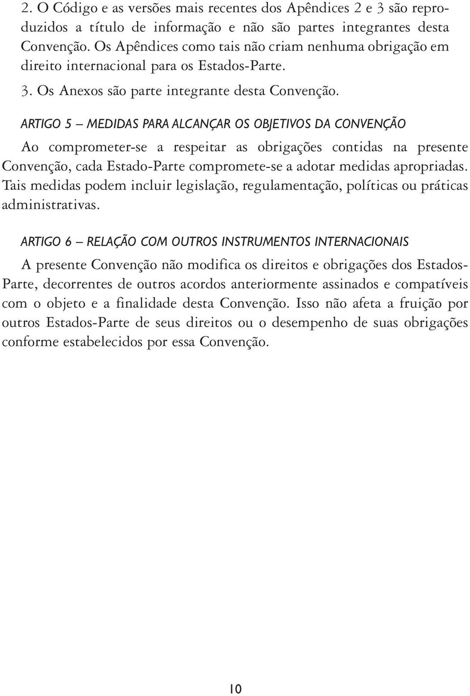 ARTIGO 5 MEDIDAS PARA ALCANÇAR OS OBJETIVOS DA CONVENÇÃO Ao comprometer-se a respeitar as obrigações contidas na presente Convenção, cada Estado-Parte compromete-se a adotar medidas apropriadas.