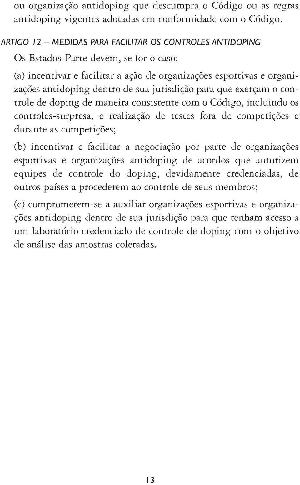 jurisdição para que exerçam o controle de doping de maneira consistente com o Código, incluindo os controles-surpresa, e realização de testes fora de competições e durante as competições; (b)