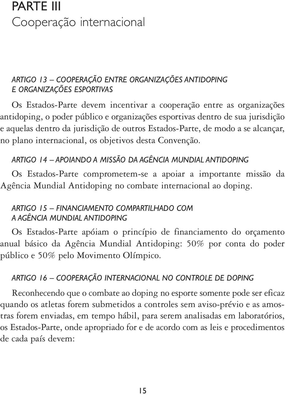 ARTIGO 14 APOIANDO A MISSÃO DA AGÊNCIA MUNDIAL ANTIDOPING Os Estados-Parte comprometem-se a apoiar a importante missão da Agência Mundial Antidoping no combate internacional ao doping.