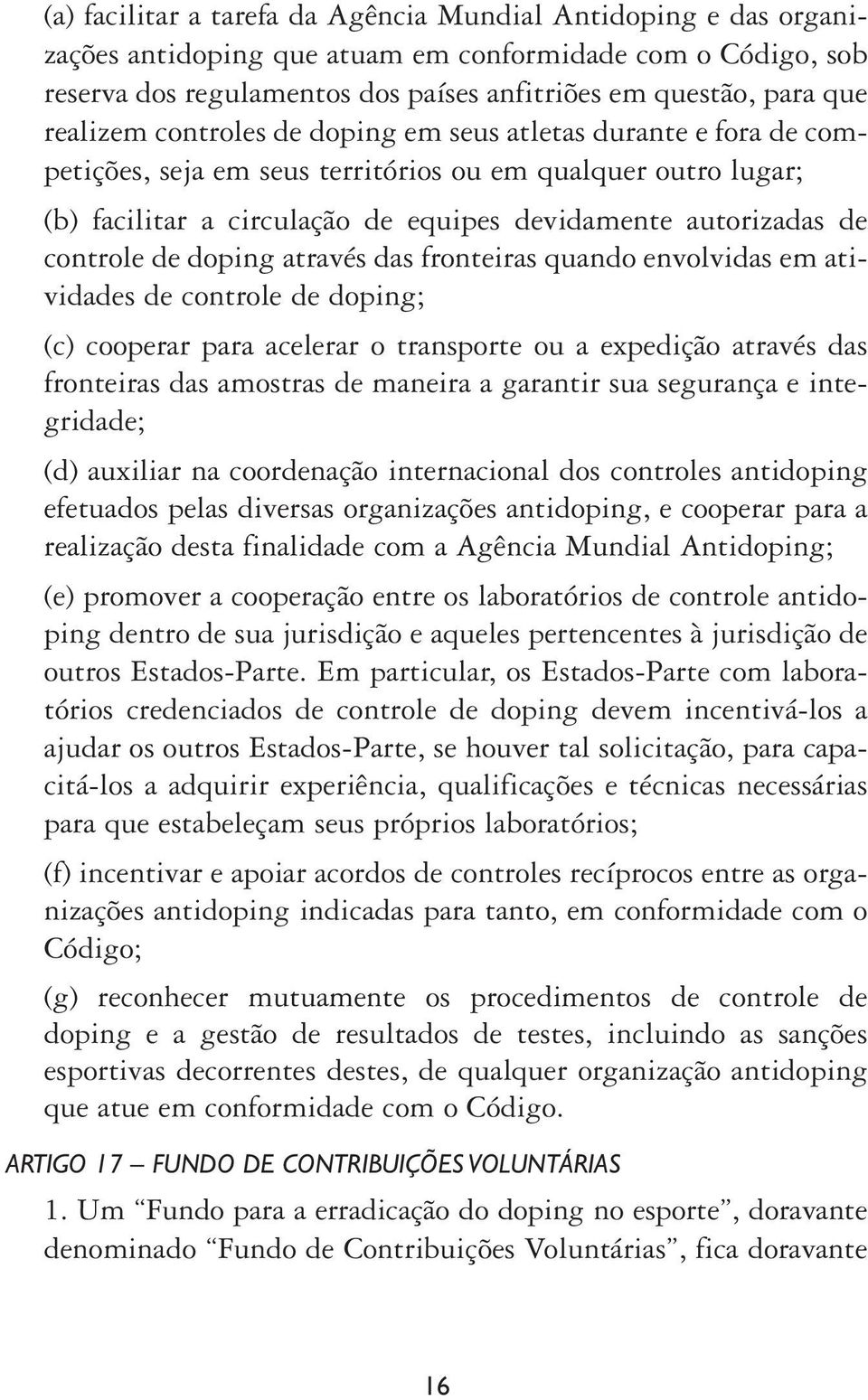 controle de doping através das fronteiras quando envolvidas em atividades de controle de doping; (c) cooperar para acelerar o transporte ou a expedição através das fronteiras das amostras de maneira