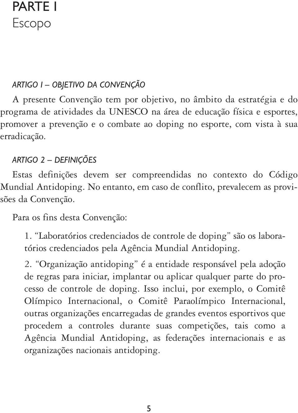 No entanto, em caso de conflito, prevalecem as provisões da Convenção. Para os fins desta Convenção: 1.