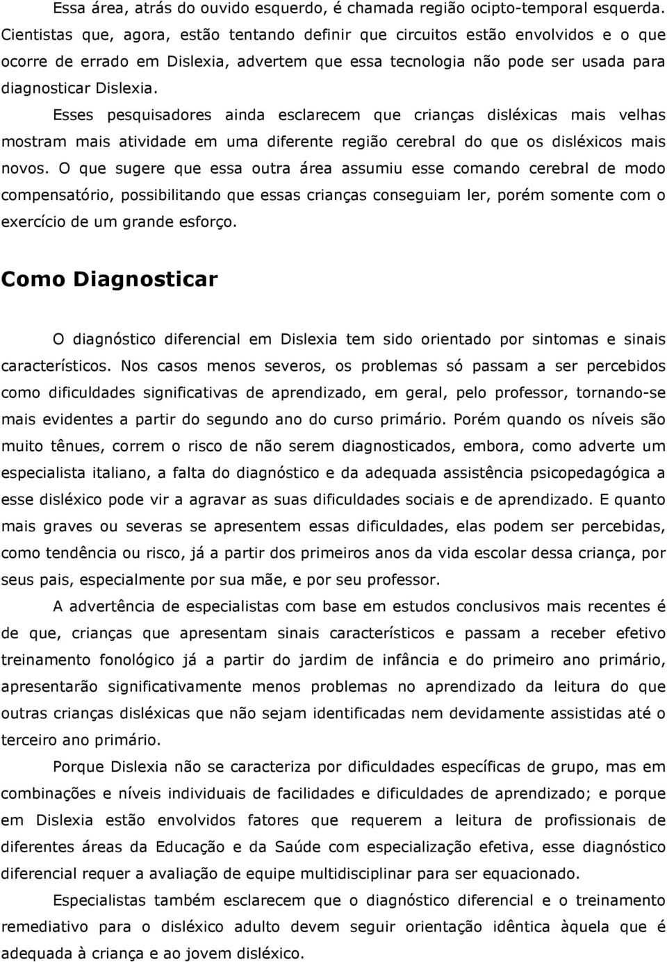 Esses pesquisadores ainda esclarecem que crianças disléxicas mais velhas mostram mais atividade em uma diferente região cerebral do que os disléxicos mais novos.