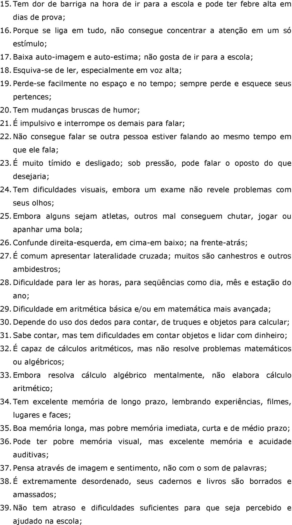 Perde-se facilmente no espaço e no tempo; sempre perde e esquece seus pertences; 20. Tem mudanças bruscas de humor; 21. É impulsivo e interrompe os demais para falar; 22.