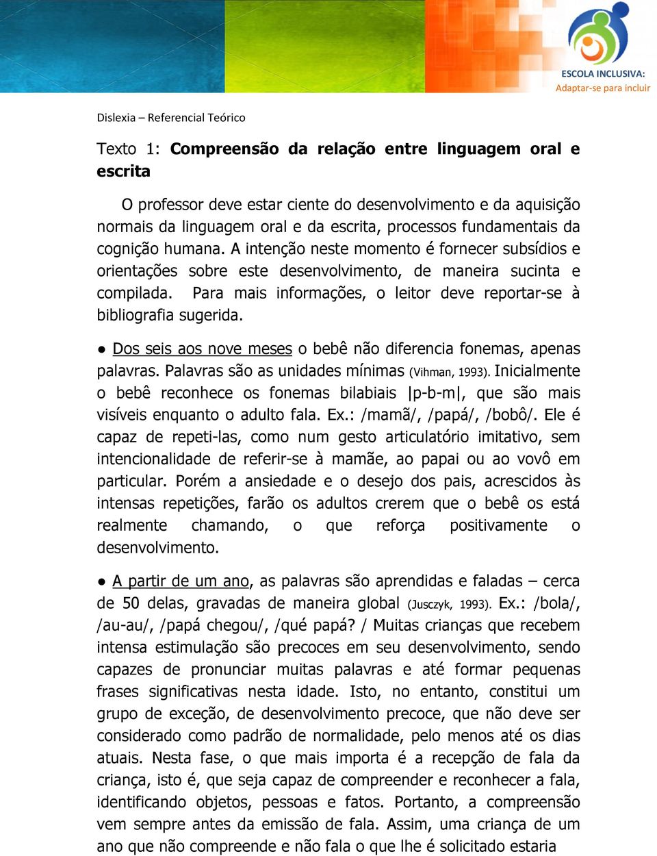 Para mais informações, o leitor deve reportar-se à bibliografia sugerida. Dos seis aos nove meses o bebê não diferencia fonemas, apenas palavras. Palavras são as unidades mínimas (Vihman, 1993).