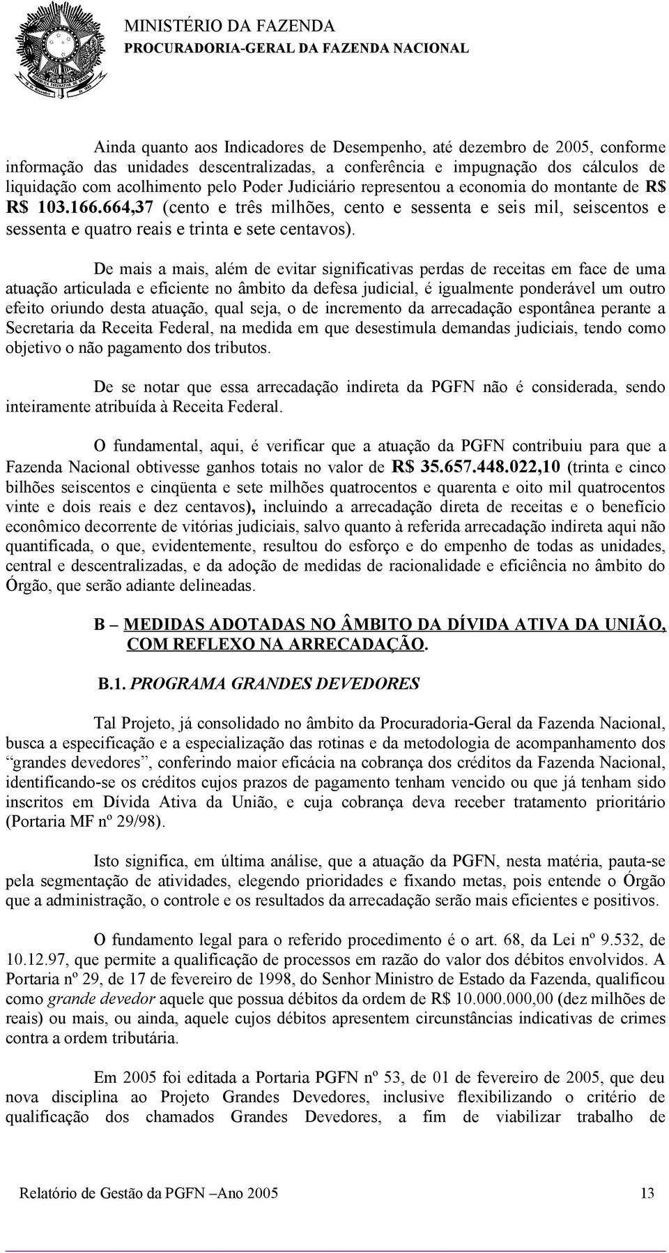 De mais a mais, além de evitar significativas perdas de receitas em face de uma atuação articulada e eficiente no âmbito da defesa judicial, é igualmente ponderável um outro efeito oriundo desta