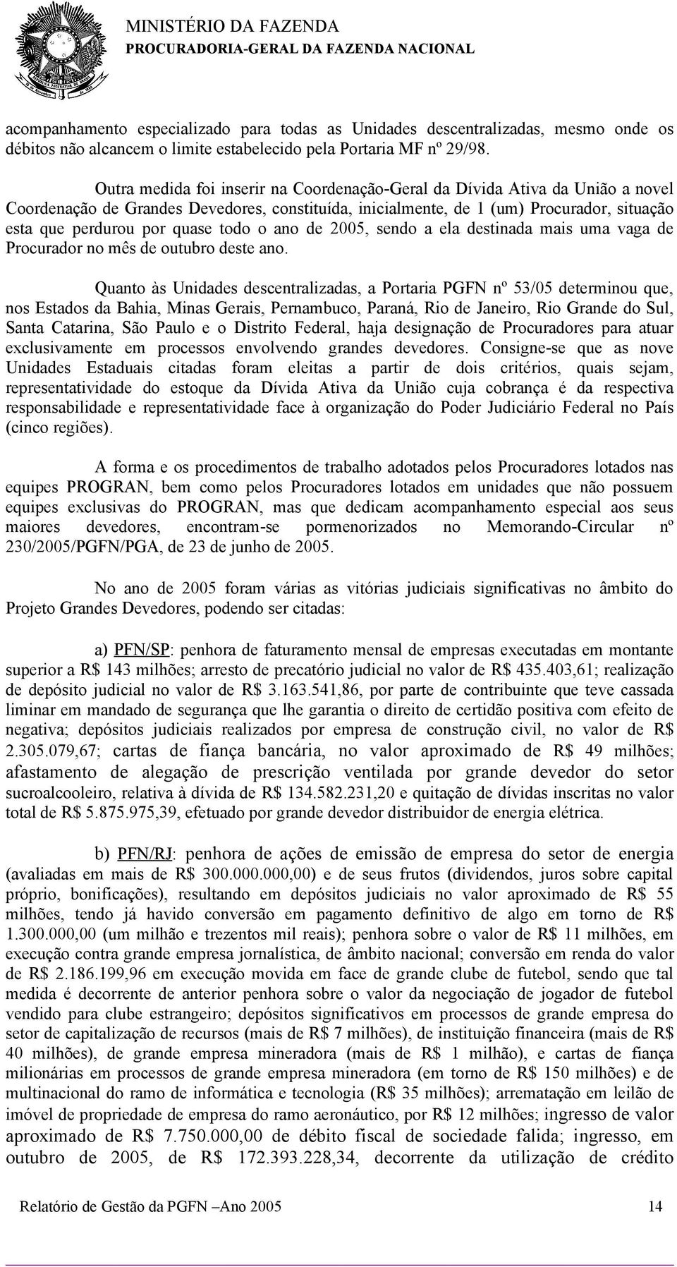 todo o ano de 2005, sendo a ela destinada mais uma vaga de Procurador no mês de outubro deste ano.